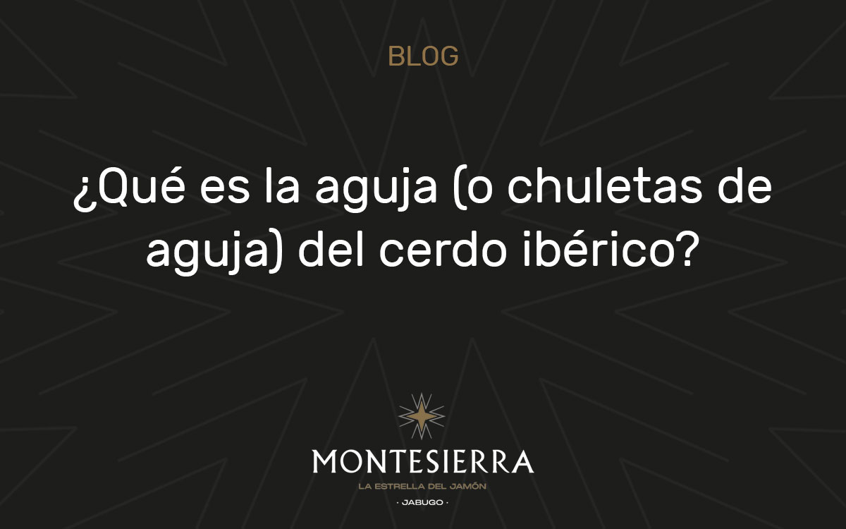 ¿Qué es la aguja (o chuletas de aguja) del cerdo ibérico?